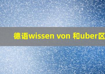 德语wissen von 和uber区别